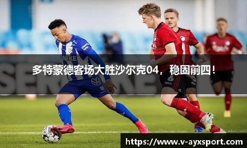 多特蒙德客场大胜沙尔克04，稳固前四！