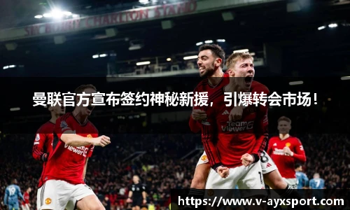 曼联官方宣布签约神秘新援，引爆转会市场！