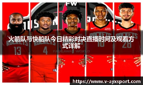 火箭队与快船队今日精彩对决直播时间及观看方式详解