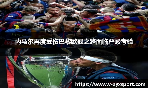 内马尔再度受伤巴黎欧冠之路面临严峻考验