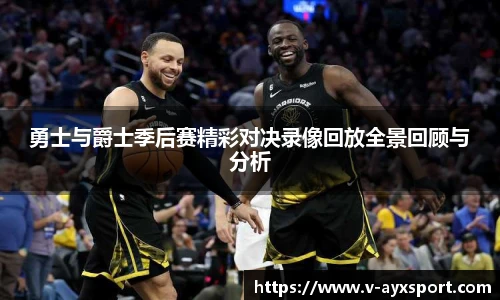 勇士与爵士季后赛精彩对决录像回放全景回顾与分析