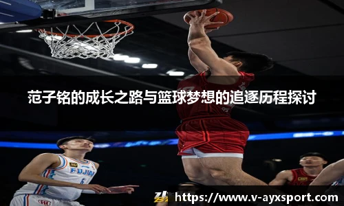 范子铭的成长之路与篮球梦想的追逐历程探讨